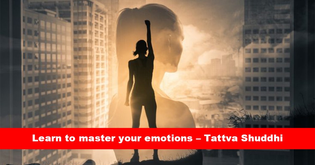 Learn to master your emotions – Tattva Shuddhi