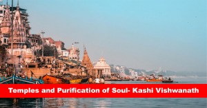 Temples and Purification of Soul- Kashi Vishwanath