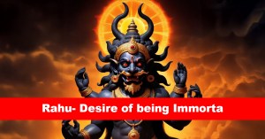 Rahu- Desire of being Immortal.