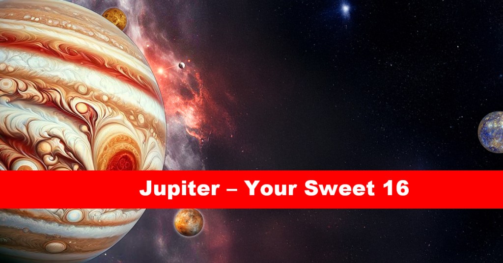 Jupiter – Your Sweet 16
