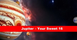 Jupiter – Your Sweet 16