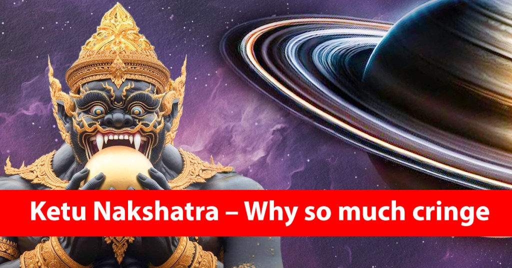Ketu Nakshatra – Why so much cringe ?