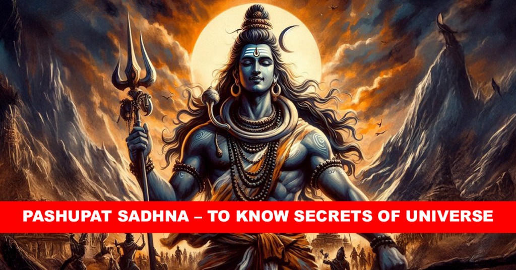 Pashupat Sadhna – To know secrets of Universe