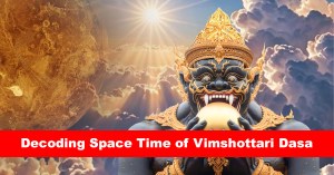 Decoding Space Time of Vimshottari Dasa