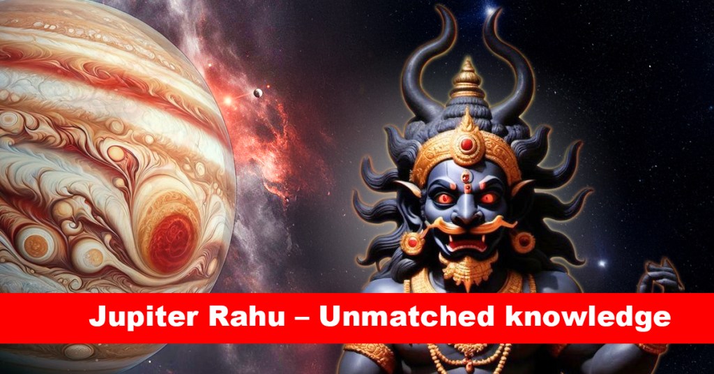 Jupiter Rahu – Unmatched knowledge